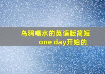 乌鸦喝水的英语版简短one day开始的